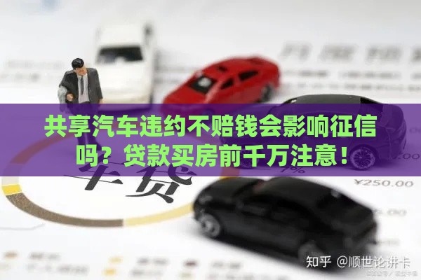 共享汽车违约不赔钱会影响征信吗？贷款买房前千万注意！