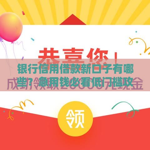 银行信用借款新口子有哪些？急用钱必看低门槛攻略！