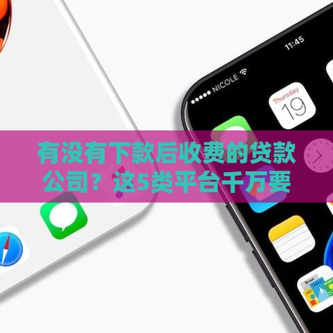 有没有下款后收费的贷款公司？这5类平台千万要警惕！