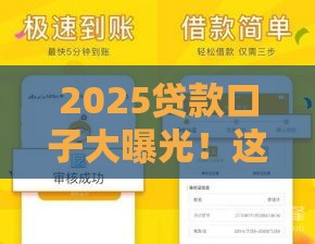2025贷款口子大曝光！这5家平台秒下款还低门槛