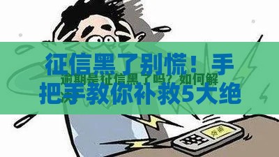 征信黑了别慌！手把手教你补救5大绝招