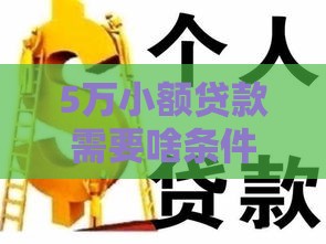 5万小额贷款需要啥条件？这3个关键点必须满足！