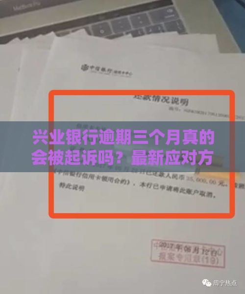 兴业银行逾期三个月真的会被起诉吗？最新应对方案解析