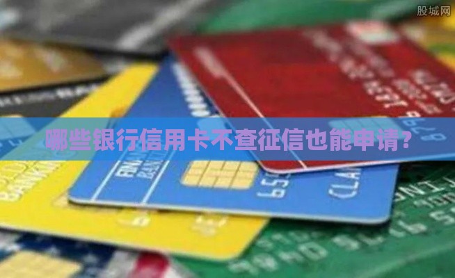 哪些银行信用卡不查征信也能申请？