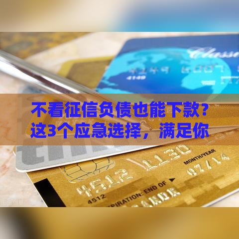 不看征信负债也能下款？这3个应急选择，满足你的资金需求！