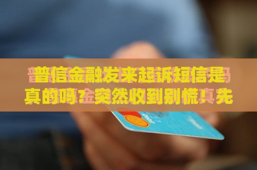 普信金融发来起诉短信是真的吗？突然收到别慌！先搞清这几点关键
