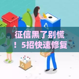 征信黑了别慌！5招快速修复攻略，贷款必备技巧