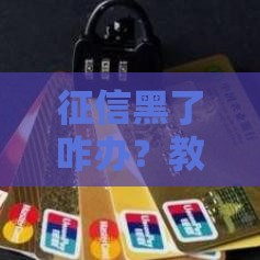 征信黑了咋办？教你几招轻松搞定分期买车！