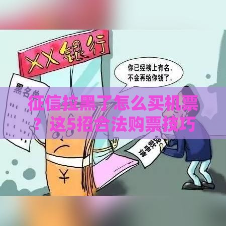 征信拉黑了怎么买机票？这5招合法购票技巧快收好