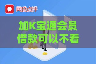 加K宝通会员借款可以不看征信？这些风险你了解吗