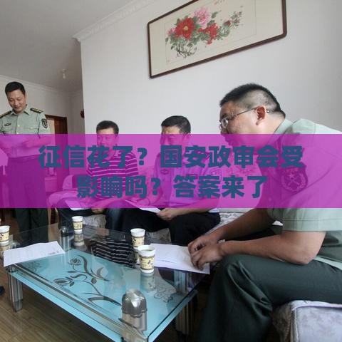 征信花了？国安政审会受影响吗？答案来了