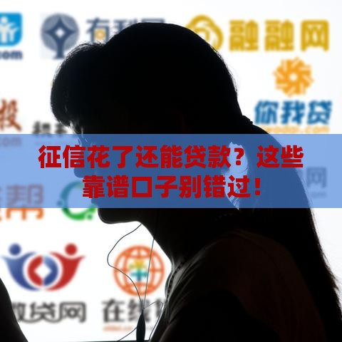 征信花了还能贷款?这些靠谱口子别错过! 征信花了还能贷款?这些靠谱口子别错过!