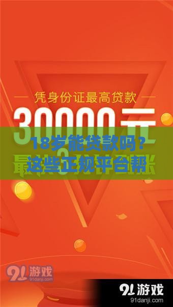 18岁能贷款吗？这些正规平台帮你解决资金难题！