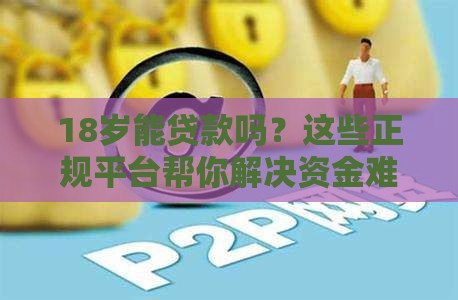 18岁能贷款吗？这些正规平台帮你解决资金难题！