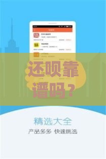 还呗靠谱吗？深度解析正规借款平台优势，安全低息更省心！