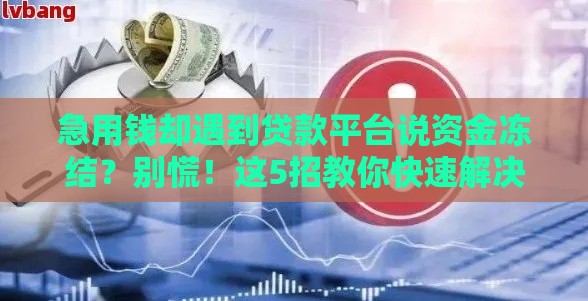 急用钱却遇到贷款平台说资金冻结？别慌！这5招教你快速解决