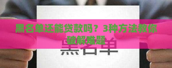 黑名单还能贷款吗?3种方法教你破解难题 黑名单还能贷款吗?3种方法教你破解难题