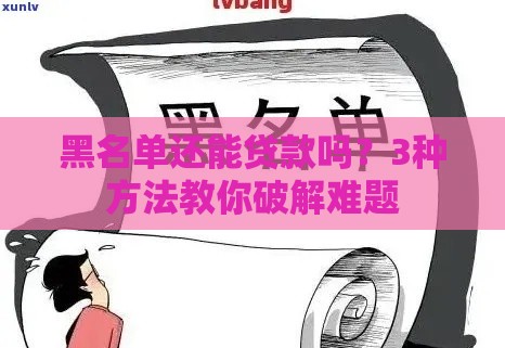 黑名单还能贷款吗?3种方法教你破解难题 黑名单还能贷款吗?3种方法教你破解难题