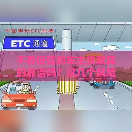 不看征信的车主贷款真的靠谱吗？这几个风险千万要当心！