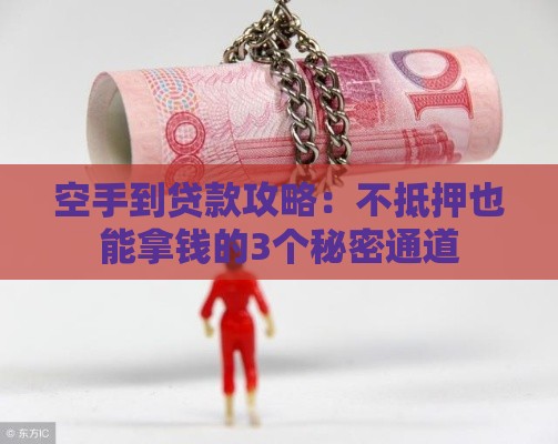 空手到贷款攻略：不抵押也能拿钱的3个秘密通道
