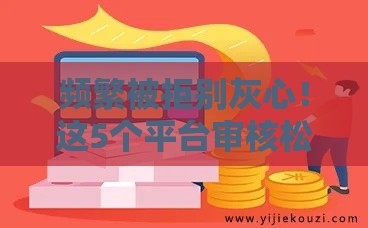 频繁被拒别灰心！这5个平台审核松、好下款
