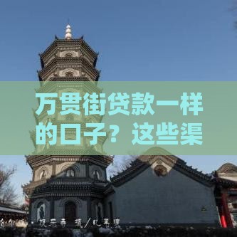 万贯街贷款一样的口子？这些渠道更靠谱！