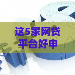 这5家网贷平台好申请又靠谱 这5家网贷平台好申请又靠谱