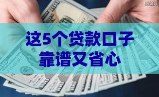 这5个贷款口子靠谱又省心