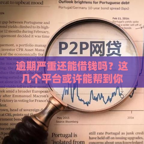 逾期严重还能借钱吗？这几个平台或许能帮到你