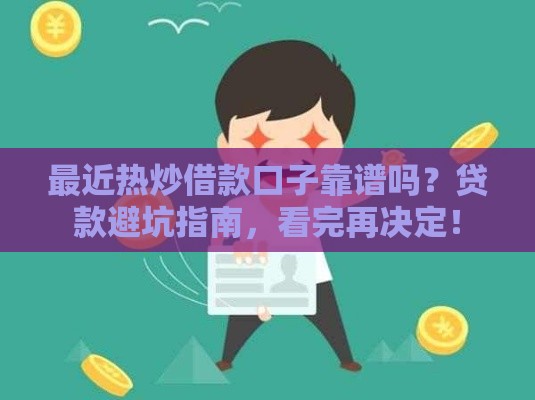 最近热炒借款口子靠谱吗？贷款避坑指南，看完再决定！