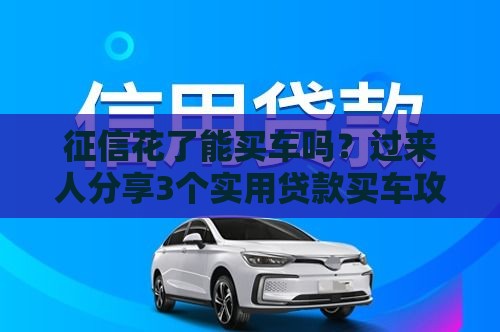 征信花了能买车吗？过来人分享3个实用贷款买车攻略