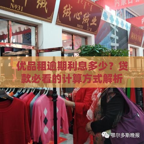 优品租逾期利息多少？贷款必看的计算方式解析