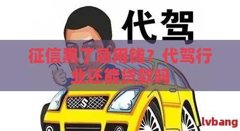 征信黑了急用钱？代驾行业还能贷款吗