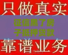 征信黑了房子抵押贷款咋办？3招补救方案别错过