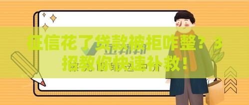 征信花了贷款被拒咋整？3招教你快速补救！