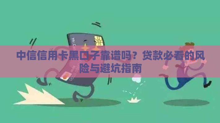 中信信用卡黑口子靠谱吗？贷款必看的风险与避坑指南