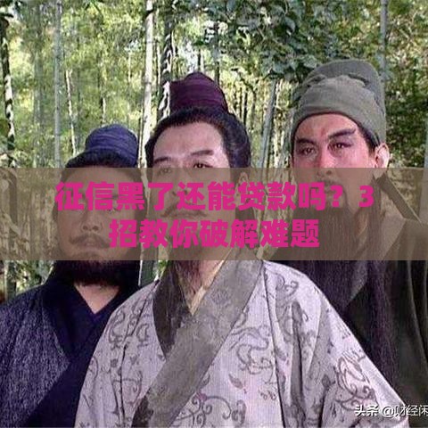 征信黑了还能贷款吗？3招教你破解难题