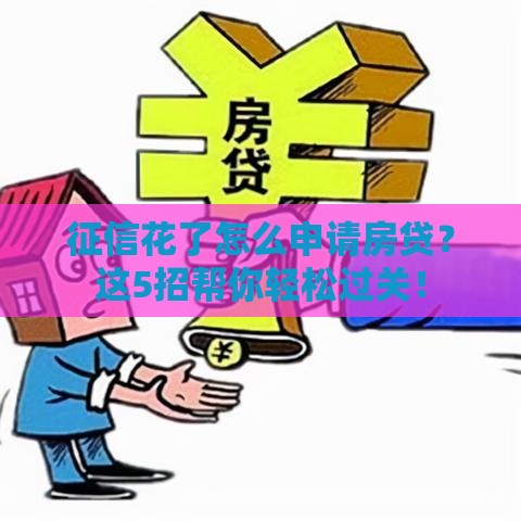 征信花了怎么申请房贷？这5招帮你轻松过关！