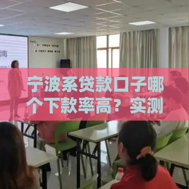 宁波系贷款口子哪个下款率高？实测3个避坑指南