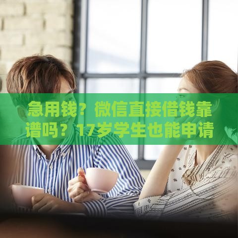 急用钱？微信直接借钱靠谱吗？17岁学生也能申请到账？