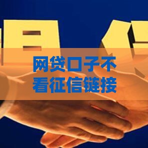 网贷口子不看征信链接靠谱吗？这些渠道或许能帮你应急！