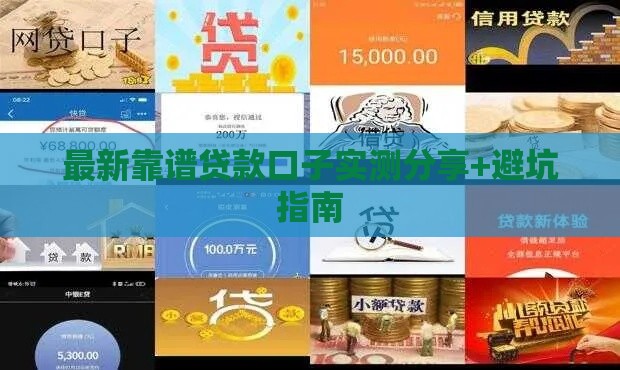 最新靠谱贷款口子实测分享+避坑指南