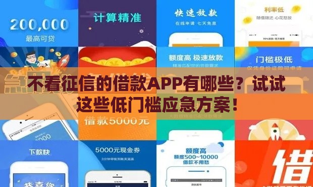 不看征信的借款APP有哪些？试试这些低门槛应急方案！