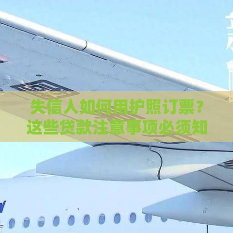 失信人如何用护照订票？这些贷款注意事项必须知道