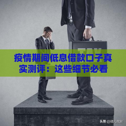 疫情期间低息借款口子真实测评：这些细节必看