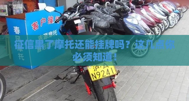 征信黑了摩托还能挂牌吗？这几点你必须知道！