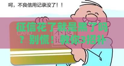征信花了就是黑了吗？别慌！教你3招补救贷款被拒难题