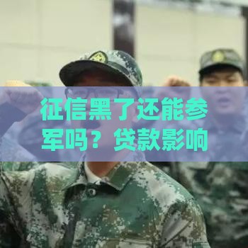 征信黑了还能参军吗？贷款影响兵役审查真相解读