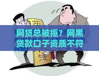 网贷总被拒？网黑贷款口子资质不符合该咋整