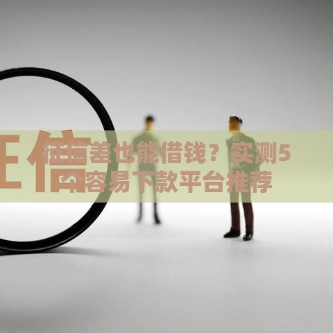 征信差也能借钱？实测5个容易下款平台推荐